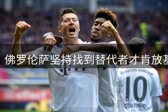 佛罗伦萨坚持找到替代者才肯放基恩转会科莫